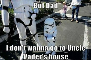 But Dad I don’t wanna go to Uncle Vader’s house