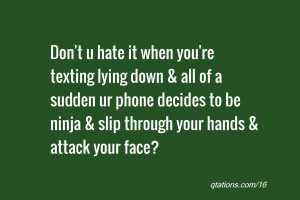 ... phone decides to be ninja & slip through your hands & attack your face