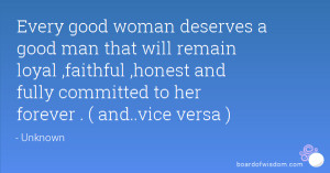 Every good woman deserves a good man that will remain loyal ,faithful ...
