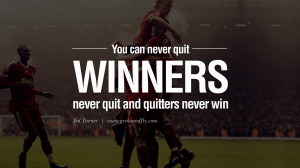 ... never quit. Winners never quit, and quitters never win. – Ted Turner