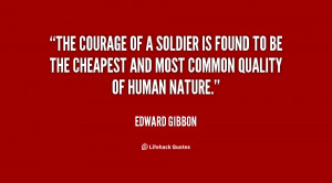 The courage of a soldier is found to be the cheapest and most common ...