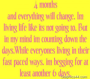 ... Life Like Its Not Going To. But In My Mind Im Counting Down The Day