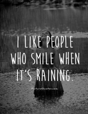 like people who smile when it's raining Picture Quote #1