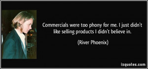Commercials were too phony for me. I just didn't like selling products ...