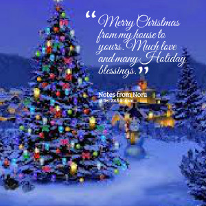 ... christmas from my house to yours much love and many holiday blessings