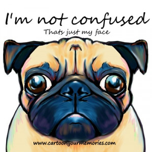 Cartoon Your Memories > Poems and Quotes > Confused Pug Print