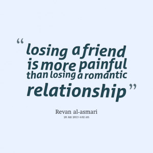 Quotes Picture: losing a friend is more painful than losing a romantic ...