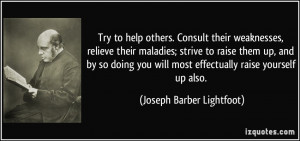 Try to help others. Consult their weaknesses, relieve their maladies ...