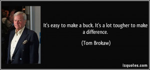 It's easy to make a buck. It's a lot tougher to make a difference ...