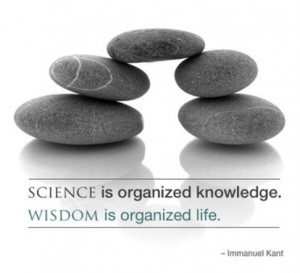 Science is organized knowledge. Wisdom is organized life.