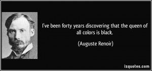 ... discovering that the queen of all colors is black. - Auguste Renoir