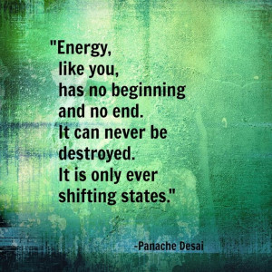 Energy, like you, has no beginning and no end. It can never be ...