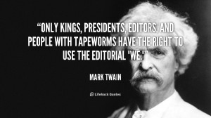 Only kings, presidents, editors, and people with tapeworms have the ...