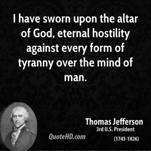 ... eternal hostility against every form of tyranny over the mind of man