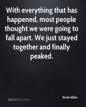 ... were going to fall apart. We just stayed together and finally peaked