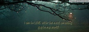 am in LOVE with the most amazing guy Profile Facebook Covers