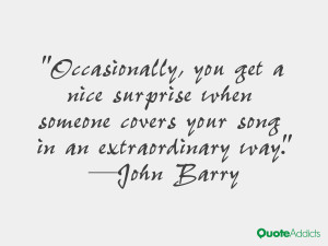 john barry quotes occasionally you get a nice surprise when someone ...