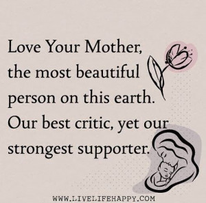 ... person on this earth. Our best critic, yet your strongest supporter