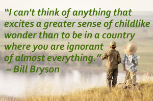 ... are ignorant of almost everything.” – American writer Bill Bryson