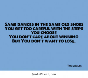 Sayings about life - Same dances in the same old shoesyou get too ...