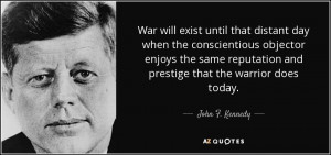 War will exist until that distant day when the conscientious objector ...