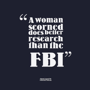 Quotes Picture: a woman scorned does better research than the fbi
