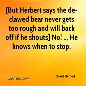 Daniel Herbert - [But Herbert says the de-clawed bear never gets too ...
