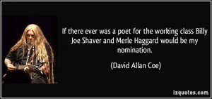 ... Joe Shaver and Merle Haggard would be my nomination. - David Allan Coe