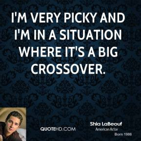 Shia LaBeouf - I'm very picky and I'm in a situation where it's a big ...