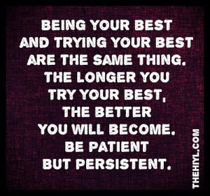 your best and trying your best are the same thing the longer you try ...