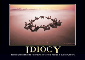 Never underestimate the power of stupid people in large groups.