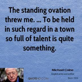 The standing ovation threw me. ... To be held in such regard in a town ...