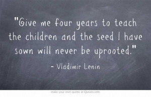 ... seed I have sown will never be uprooted. - Vladimir Lenin (1870-1924
