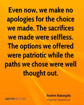 Even now, we make no apologies for the choice we made. The sacrifices ...