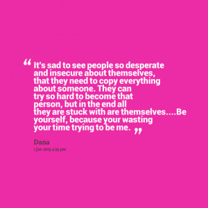 Quotes Picture: it's sad to see people so desperate and insecure about ...