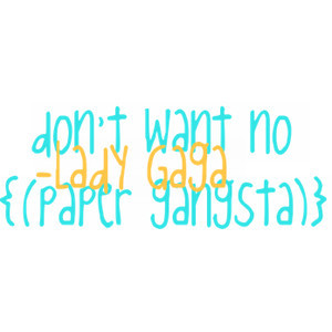 Paper Gangsta - Lady Gaga quote by Sarah!