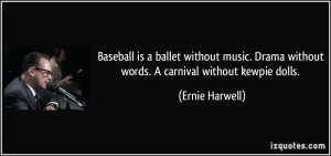 ... Drama without words. A carnival without kewpie dolls. - Ernie Harwell