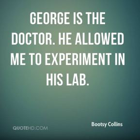Bootsy Collins - George is the doctor. He allowed me to experiment in ...
