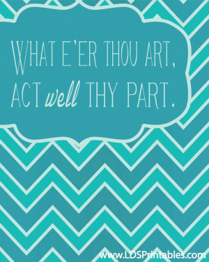 ... art, act well thy part. Saturday General Conference quotes. #ldsconf