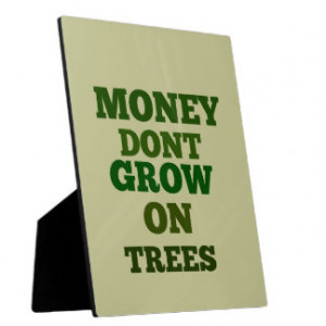 Money Dont Grow On Trees Quote Photo Plaques