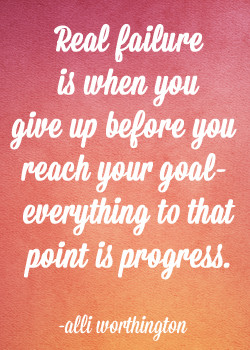 ... your goal- everything to that point is progress. Alli Worthington
