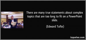 ... topics that are too long to fit on a PowerPoint slide. - Edward Tufte
