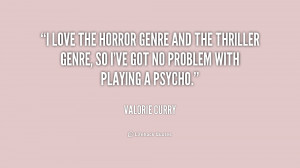 love the horror genre and the thriller genre, so I've got no problem ...