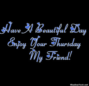 Have A Beautiful Day Enjoy Your Thursday My Friend! 