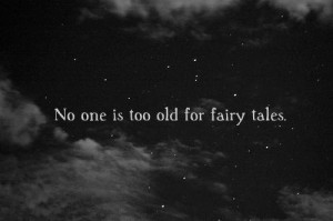 No One Is Too Old For Fairy Tales.