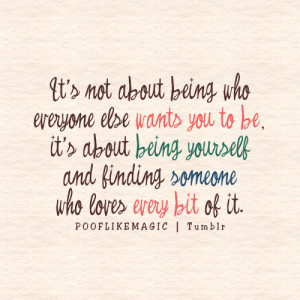 being who everyone else wants you to be, it’s about being yourself ...