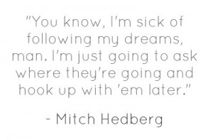 ... .com/quote.php?quote=you-know-im-sick-of-following-my-dreams-man-im