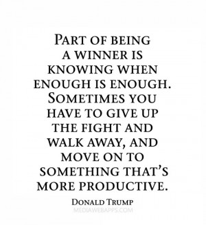 Part of being a winner is knowing when enough is enough. Sometimes you ...