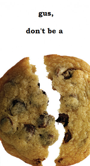 heckyeahpsych:“Gus, don’t be a gooey chocolate chip cookie.”