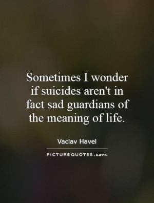 ... aren't in fact sad guardians of the meaning of life Picture Quote #1